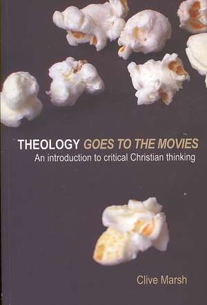 Theology Goes to the Movies: An Introduction to Critical Christian Thinking de Clive Marsh