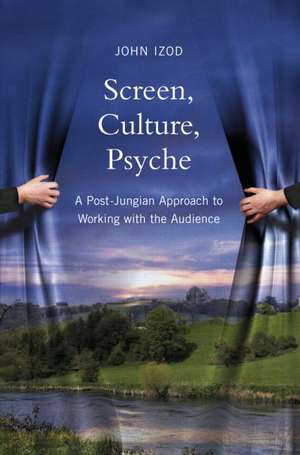 Screen, Culture, Psyche: A Post Jungian Approach to Working with the Audience de John Izod