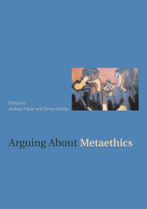 Arguing about Metaethics de Andrew Fisher