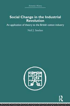 Social Change in the Industrial Revolution: An Application of Theory to the British Cotton Industry de Neil J. Smelser