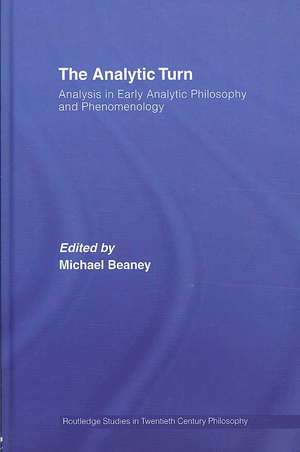 The Analytic Turn: Analysis in Early Analytic Philosophy and Phenomenology de Michael Beaney