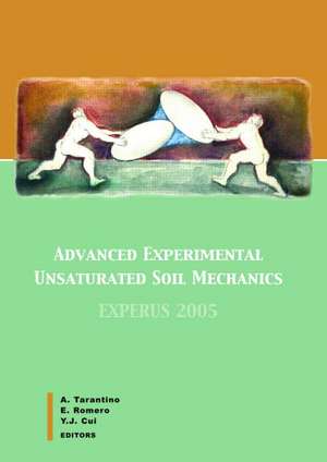 Advanced Experimental Unsaturated Soil Mechanics: Proceedings of the International Symposium on Advanced Experimental Unsaturated Soil Mechanics, Trento, Italy, 27-29 June 2005 de Alessandro Tarantino