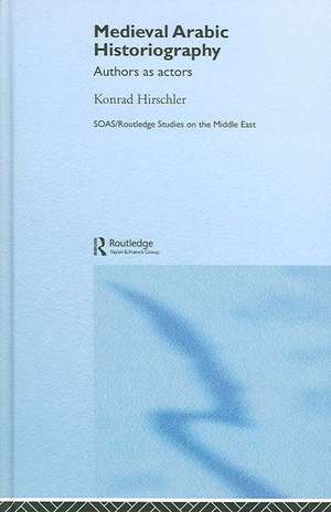 Medieval Arabic Historiography: Authors as Actors de Konrad Hirschler