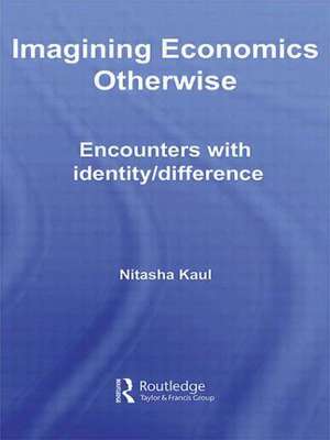 Imagining Economics Otherwise: Encounters with Identity/Difference de Nitasha Kaul