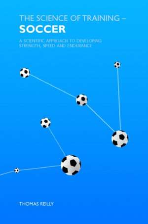 The Science of Training - Soccer: A Scientific Approach to Developing Strength, Speed and Endurance de Thomas Reilly