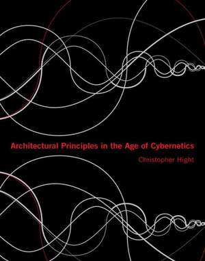 Architectural Principles in the Age of Cybernetics de Christopher Hight