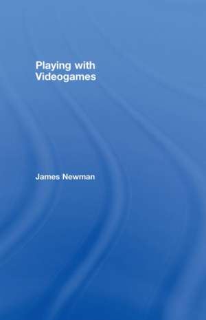 Playing with Videogames de James Newman