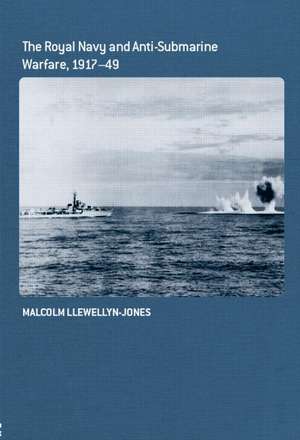 The Royal Navy and Anti-Submarine Warfare, 1917-49 de Malcolm Llewellyn-Jones