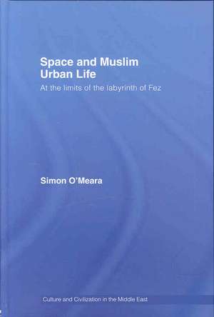 Space and Muslim Urban Life: At the Limits of the Labyrinth of Fez de Simon O'Meara