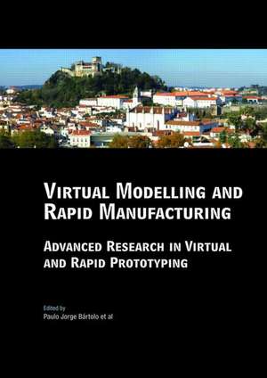 Virtual Modelling and Rapid Manufacturing: Advanced Research in Virtual and Rapid Prototyping Proc. 2nd Int. Conf. on Advanced Research in Virtual and Rapid Prototyping, 28 Sep-1 Oct 2005, Leiria, Portugal de Paulo Jorge da Silva Bartolo