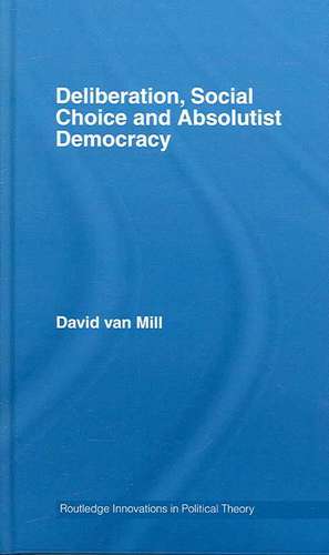 Deliberation, Social Choice and Absolutist Democracy de David van Mill