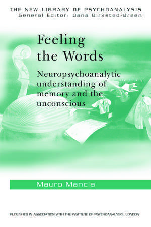 Feeling the Words: Neuropsychoanalytic Understanding of Memory and the Unconscious de Mauro Mancia