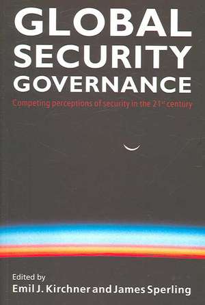 Global Security Governance: Competing Perceptions of Security in the Twenty-First Century de Emil J. Kirchner