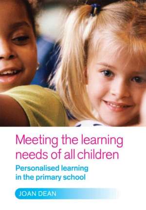 Meeting the Learning Needs of All Children: Personalised Learning in the Primary School de Joan Dean