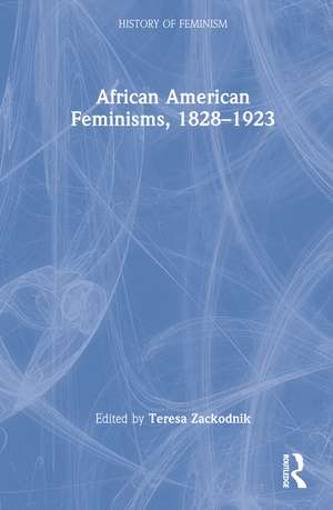 African American Feminisms, 1828–1923 de Teresa Zackodnik