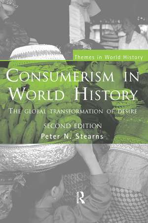 Consumerism in World History: The Global Transformation of Desire de Peter N. Stearns