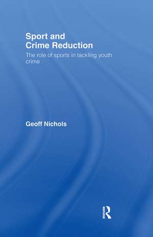 Sport and Crime Reduction: The Role of Sports in Tackling Youth Crime de Geoff Nichols