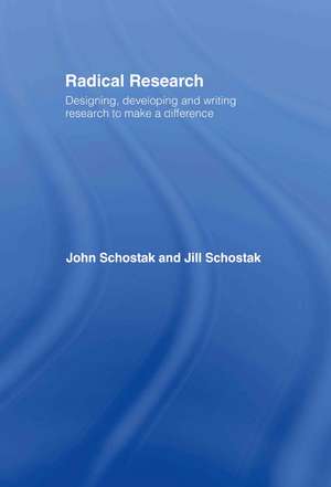 Radical Research: Designing, Developing and Writing Research to Make a Difference de John Schostak