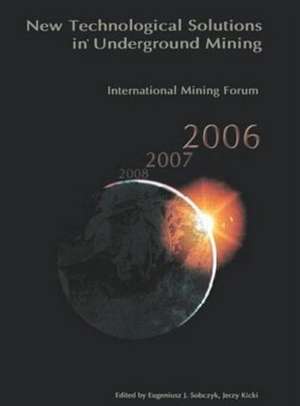 International Mining Forum 2006, New Technological Solutions in Underground Mining: Proceedings of the 7th International Mining Forum, Cracow - Szczyrk - Wieliczka, Poland, February 2006 de Eugeniusz Sobczyk