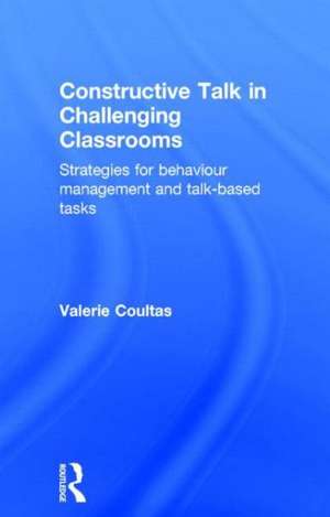 Constructive Talk in Challenging Classrooms: Strategies for Behaviour Management and Talk-Based Tasks de Valerie Coultas
