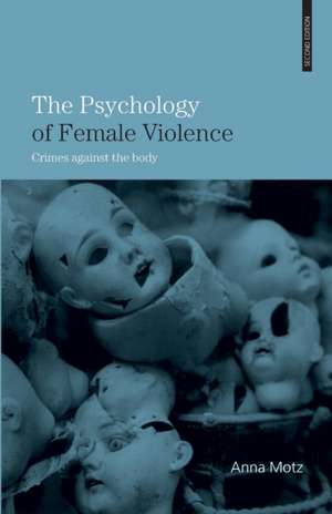 The Psychology of Female Violence: Crimes Against the Body de Anna Motz