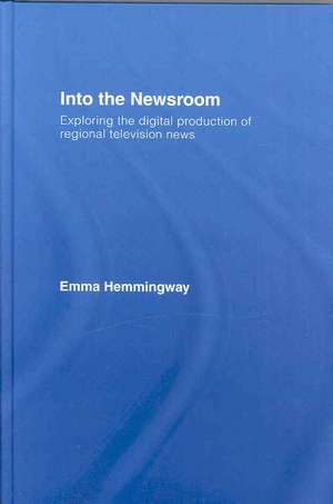 Into the Newsroom: Exploring the Digital Production of Regional Television News de Emma Hemmingway