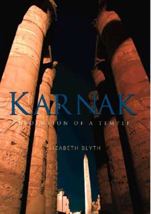 Karnak: Evolution of a Temple de Elizabeth Blyth