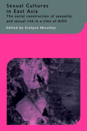 Sexual Cultures in East Asia: The Social Construction of Sexuality and Sexual Risk in a Time of AIDS de Evelyne Micollier