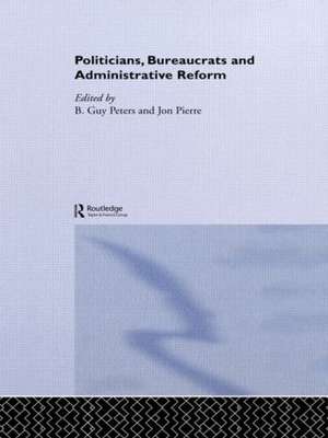 Politicians, Bureaucrats and Administrative Reform de Guy Peters