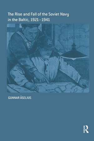 The Rise and Fall of the Soviet Navy in the Baltic 1921-1941 de Gunnar Åselius