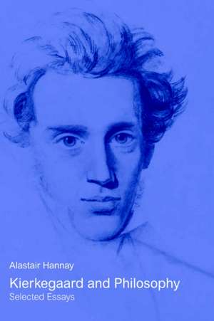 Kierkegaard and Philosophy: Selected Essays de Alastair Hannay