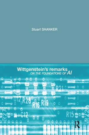 Wittgenstein's Remarks on the Foundations of AI de Stuart G. Shanker