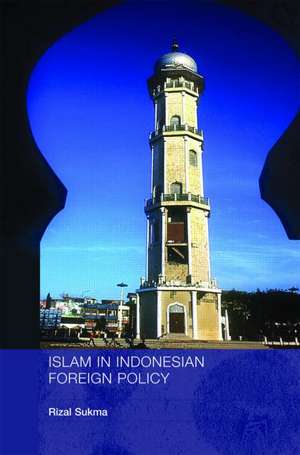 Islam in Indonesian Foreign Policy: Domestic Weakness and the Dilemma of Dual Identity de Rizal Sukma