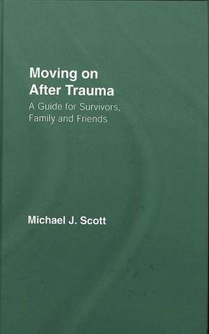 Moving On After Trauma: A Guide for Survivors, Family and Friends de Michael J. Scott