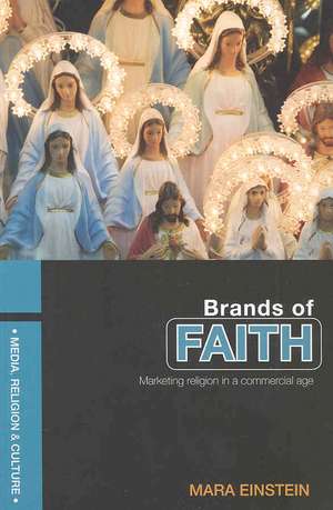 Brands of Faith: Marketing Religion in a Commercial Age de Mara Einstein