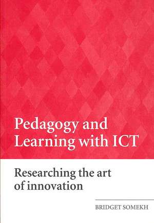 Pedagogy and Learning with ICT: Researching the Art of Innovation de Bridget Somekh