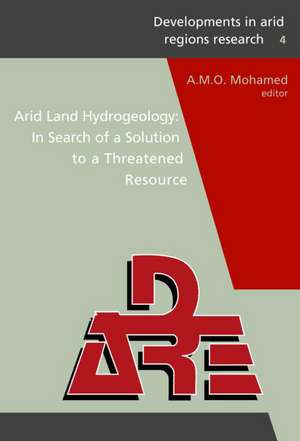 Arid Land Hydrogeology: In Search of a Solution to a Threatened Resource: Proceedings of the Third Joint UAE-Japan Symposium on Sustainable GCC Environment and Water Resources (EWR2006), 28 - 30 January 2006, Abu Dhabi, UAE (Volume IV in DARE series) de A.M.O. Mohamed