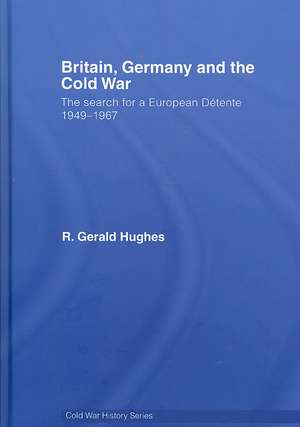 Britain, Germany and the Cold War: The Search for a European Détente 1949–1967 de R. Gerald Hughes