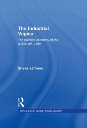 The Industrial Vagina: The Political Economy of the Global Sex Trade de Sheila Jeffreys