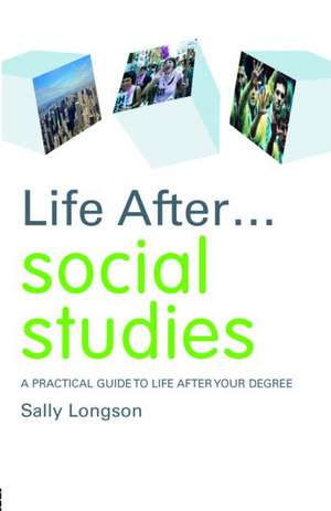 Life After... Social Studies: A Practical Guide to Life After Your Degree de Sally Longson