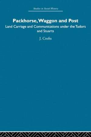 Packhorse, Waggon and Post: Land Carriage and Communications under the Tudors and Stuarts de J. Crofts