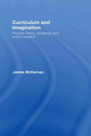 Curriculum and Imagination: Process Theory, Pedagogy and Action Research de James McKernan