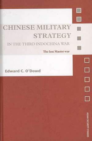 Chinese Military Strategy in the Third Indochina War: The Last Maoist War de Edward C. O'Dowd