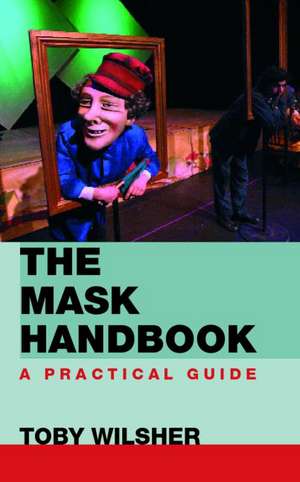 The Mask Handbook: A Practical Guide de Toby Wilsher