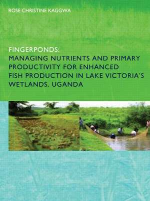 Fingerponds: Managing Nutrients & Primary Productivity For Enhanced Fish Production in Lake Victoria’s Wetlands Uganda de Rose Kaggwa