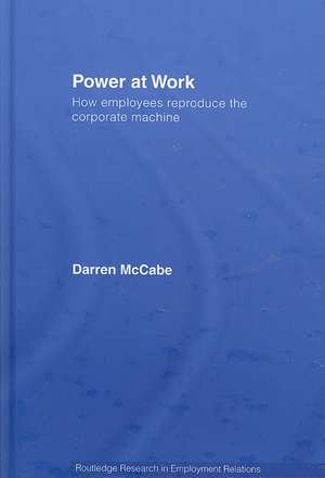 Power at Work: How Employees Reproduce the Corporate Machine de Darren McCabe