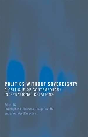 Politics Without Sovereignty: A Critique of Contemporary International Relations de Christopher Bickerton