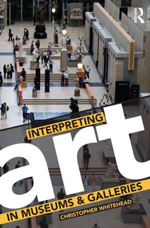 Interpreting Art in Museums and Galleries de Christopher Whitehead