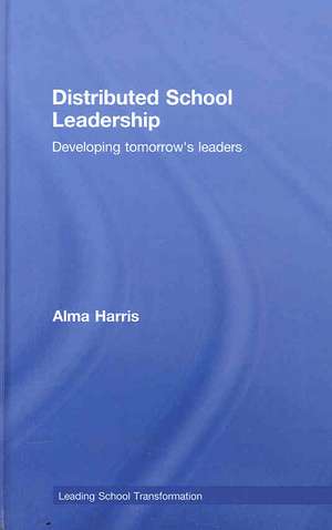 Distributed School Leadership: Developing Tomorrow's Leaders de Alma Harris