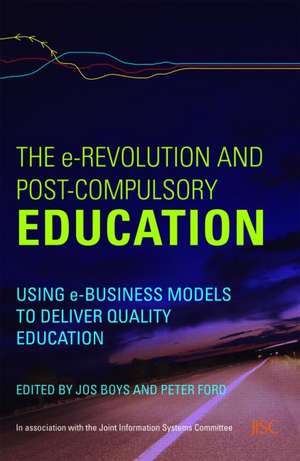 The e-Revolution and Post-Compulsory Education: Using e-Business Models to Deliver Quality Education de Jos Boys